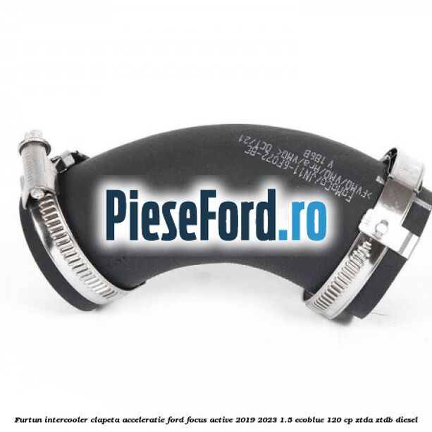 Furtun intercooler clapeta acceleratie Ford Focus Active 2019-2023 1.5 EcoBlue 120 cp ZTDA, ZTDB diesel