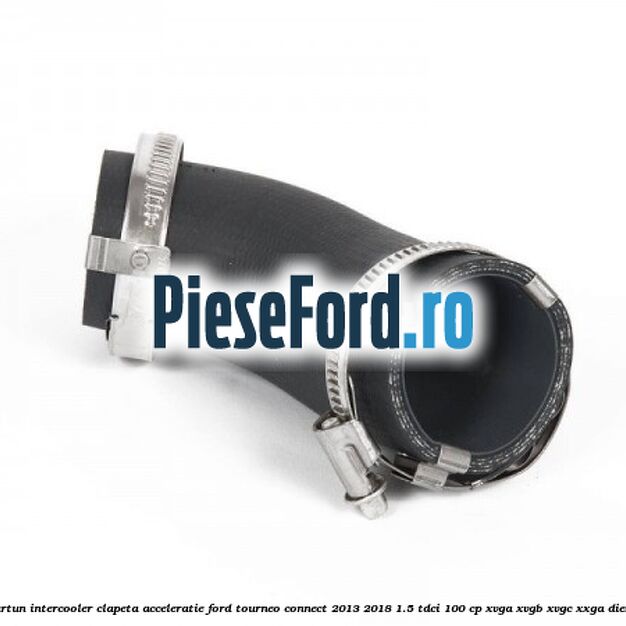 Furtun intercooler clapeta acceleratie Ford Tourneo Connect 2013-2018 1.5 TDCi 100 cp XVGA, XVGB, XVGC, XXGA diesel