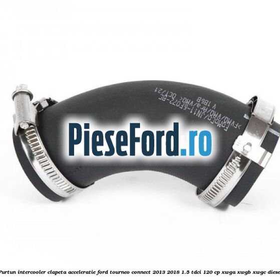 Furtun intercooler clapeta acceleratie Ford Tourneo Connect 2013-2018 1.5 TDCi 120 cp XWGA, XWGB, XWGC diesel