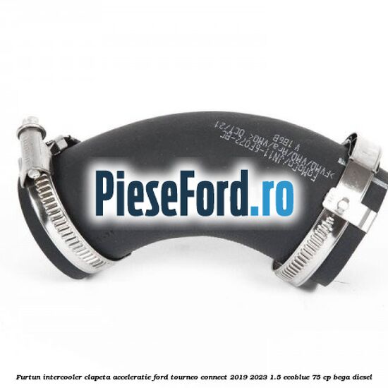 Furtun intercooler clapeta acceleratie Ford Tourneo Connect 2019-2023 1.5 EcoBlue 75 cp BEGA diesel