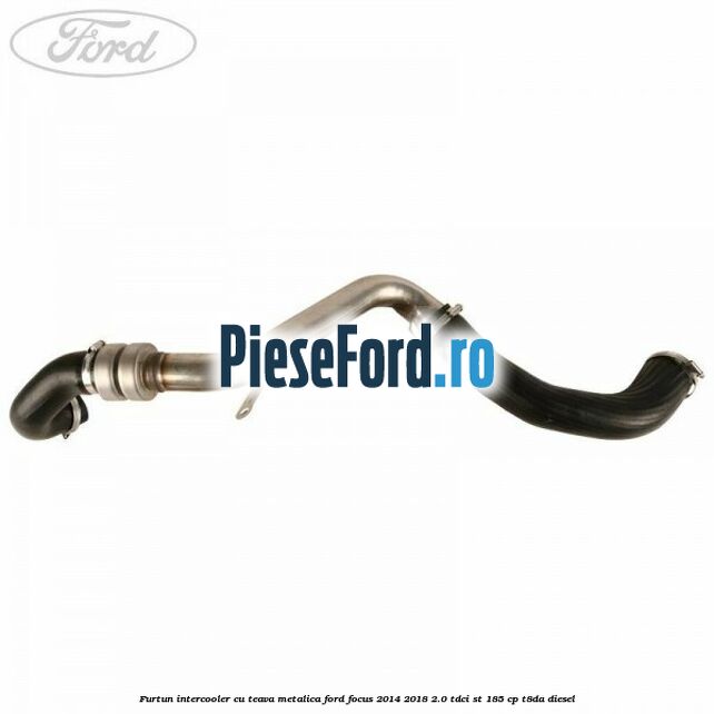 Furtun intercooler cu teava metalica Ford Focus 2014-2018 2.0 TDCi ST 185 cp T8DA diesel