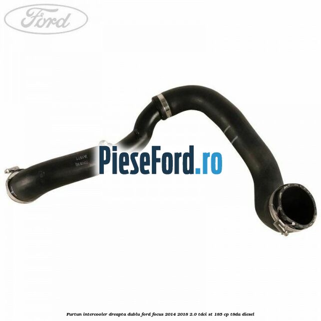 Furtun intercooler dreapta dublu Ford Focus 2014-2018 2.0 TDCi ST 185 cp T8DA diesel