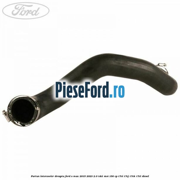 Furtun intercooler dreapta Ford S-Max 2015-2023 2.0 TDCi 4x4 150 cp T7CI, T7CJ, T7CK, T7CL diesel