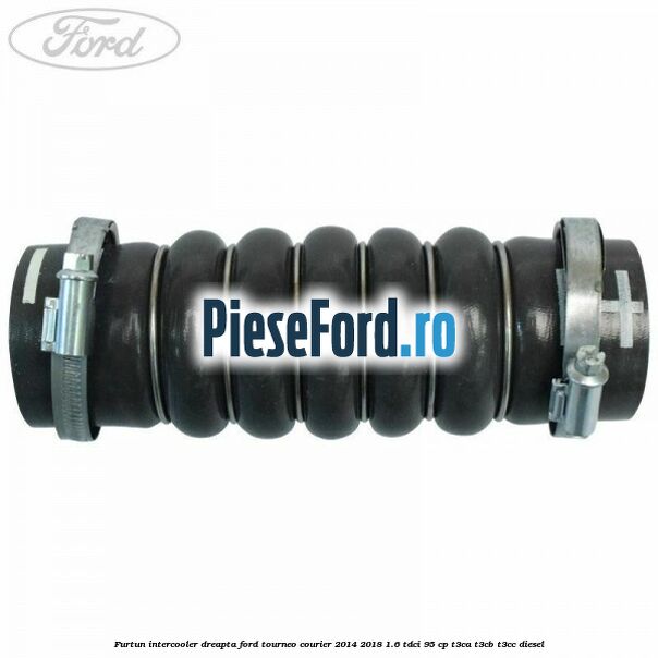 Furtun intercooler dreapta Ford Tourneo Courier 2014-2018 1.6 TDCi 95 cp T3CA, T3CB, T3CC diesel