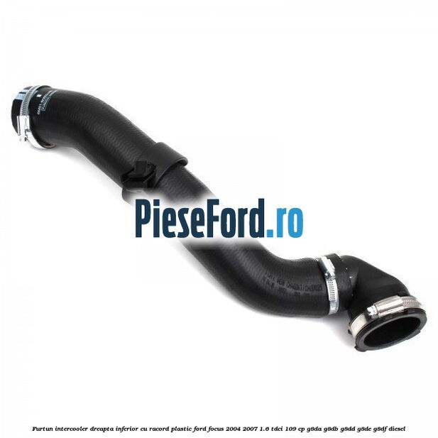 Furtun intercooler dreapta inferior cu racord plastic Ford Focus 2004-2007 1.6 TDCi 109 cp G8DA, G8DB, G8DD, G8DE, G8DF diesel