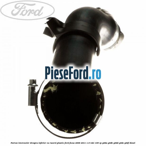 Furtun intercooler dreapta inferior cu racord plastic Ford Focus 2008-2011 1.6 TDCi 109 cp Furtun intercooler dreapta inferior cu racord plastic Ford Focus 2008-2011 1.6 TDCi 109 cp G8DA, G8DB, G8DD, G8DE, G8DF diesel