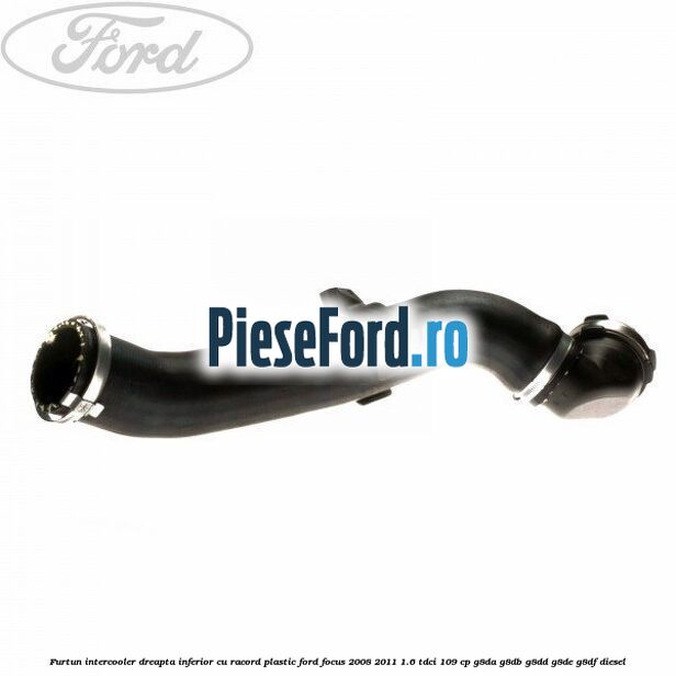 Furtun intercooler dreapta inferior cu racord plastic Ford Focus 2008-2011 1.6 TDCi 109 cp