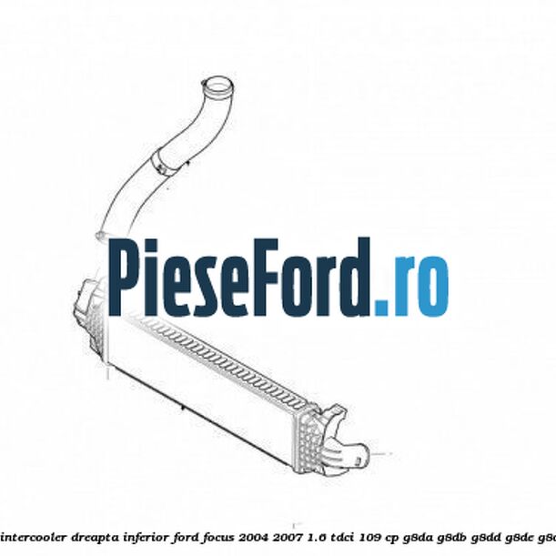 Furtun intercooler dreapta inferior Ford Focus 2004-2007 1.6 TDCi 109 cp G8DA, G8DB, G8DD, G8DE, G8DF diesel