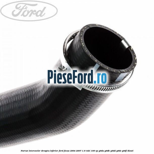 Furtun intercooler dreapta inferior Ford Focus 2004-2007 1.6 TDCi 109 cp G8DA, G8DB, G8DD, G8DE, G8DF diesel
