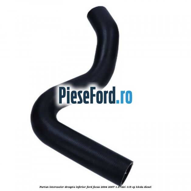 Furtun intercooler dreapta inferior Ford Focus 2004-2007 1.8 TDCi 115 cp Furtun intercooler dreapta inferior Ford Focus 2004-2007 1.8 TDCi 115 cp KKDA diesel