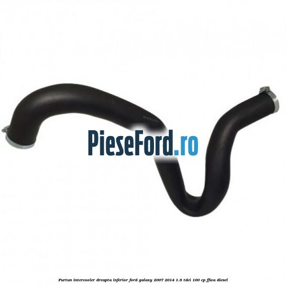 Furtun intercooler dreapta inferior Ford Galaxy 2007-2014 1.8 TDCi 100 cp FFWA diesel