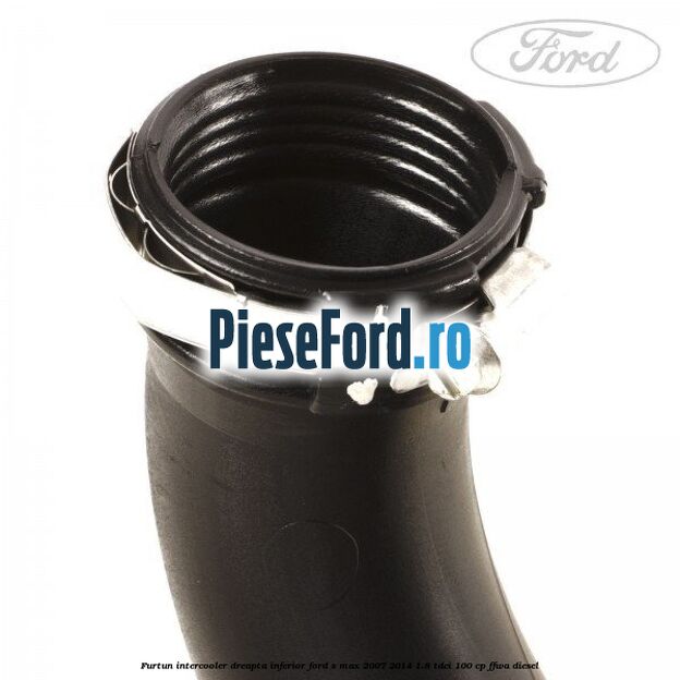 Furtun intercooler dreapta inferior Ford S-Max 2007-2014 1.8 TDCi 100 cp FFWA diesel