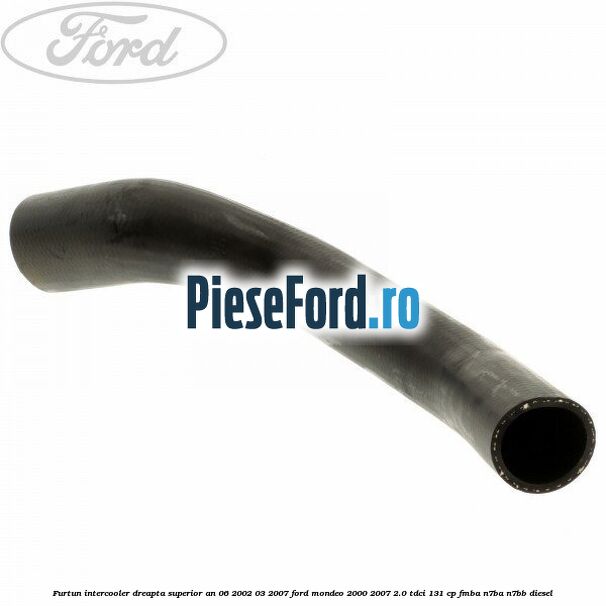 Furtun intercooler dreapta superior an 06/2002-03/2007 Ford Mondeo 2000-2007 2.0 TDCi 131 cp FMBA, N7BA, N7BB diesel