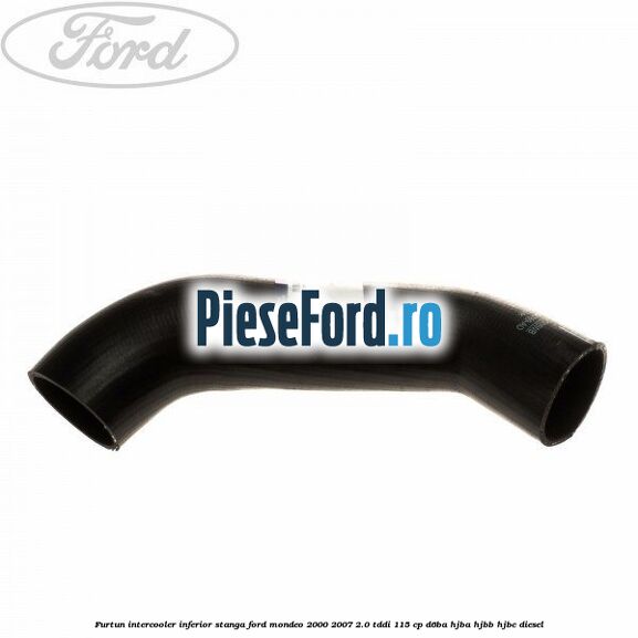 Furtun intercooler inferior stanga Ford Mondeo 2000-2007 2.0 TDDI 115 cp D6BA, HJBA, HJBB, HJBC diesel