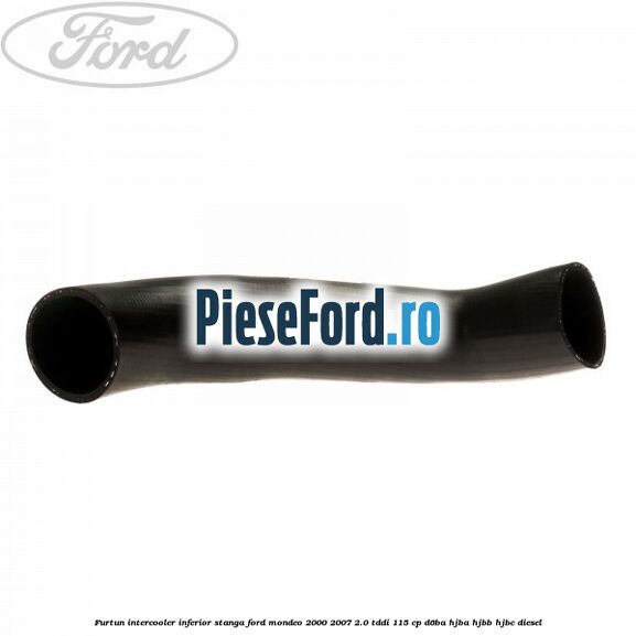 Furtun intercooler inferior stanga Ford Mondeo 2000-2007 2.0 TDDI 115 cp D6BA, HJBA, HJBB, HJBC diesel