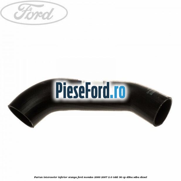 Furtun intercooler inferior stanga Ford Mondeo 2000-2007 2.0 TDDI 90 cp