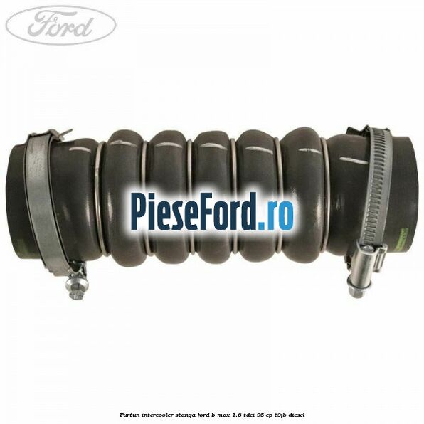 Furtun intercooler stanga Ford B-Max 1.6 TDCi 95 cp T3JB diesel