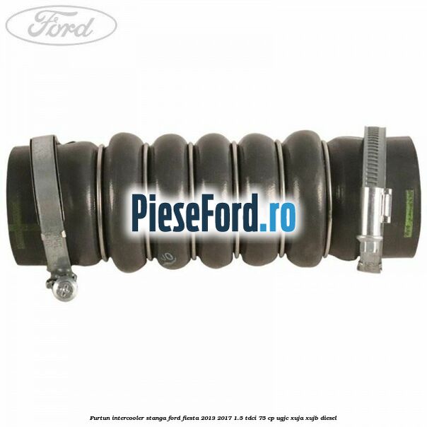 Furtun intercooler stanga Ford Fiesta 2013-2017 1.5 TDCi 75 cp UGJC, XUJA, XUJB diesel