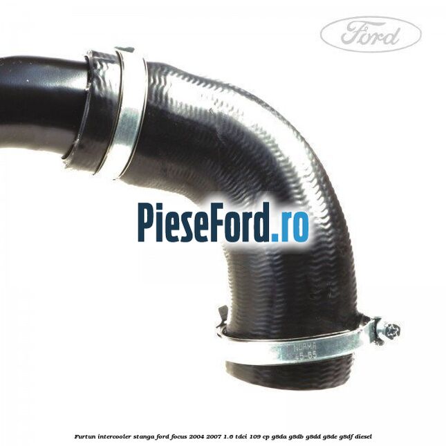 Furtun intercooler stanga Ford Focus 2004-2007 1.6 TDCi 109 cp G8DA, G8DB, G8DD, G8DE, G8DF diesel