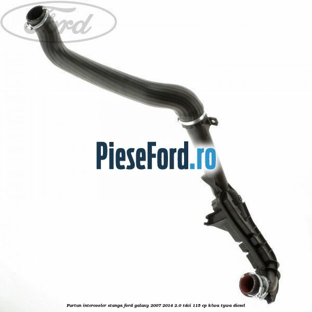 Furtun intercooler stanga Ford Galaxy 2007-2014 2.0 TDCi 115 cp KLWA, TYWA diesel