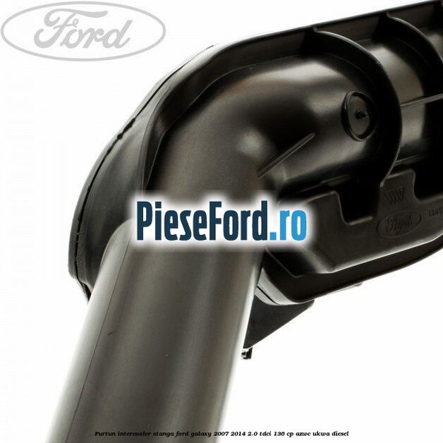 Furtun intercooler stanga Ford Galaxy 2007-2014 2.0 TDCi 136 cp AZWC, UKWA diesel