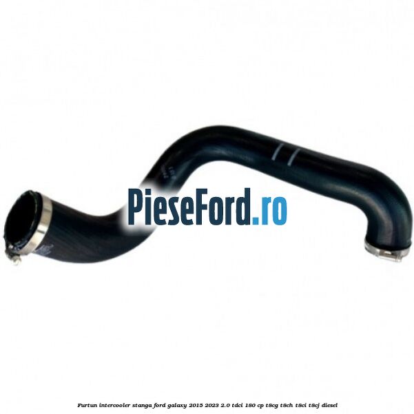 Furtun intercooler stanga Ford Galaxy 2015-2023 2.0 TDCi 180 cp T8CG, T8CH, T8CI, T8CJ diesel