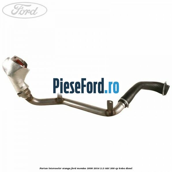 Furtun intercooler stanga Ford Mondeo 2008-2014 2.2 TDCi 200 cp KNBA diesel