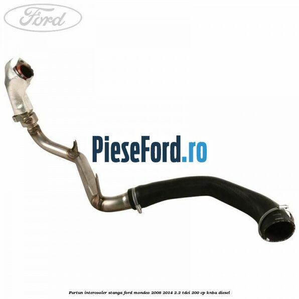Furtun intercooler stanga Ford Mondeo 2008-2014 2.2 TDCi 200 cp KNBA diesel