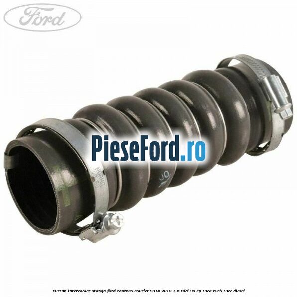 Furtun intercooler stanga Ford Tourneo Courier 2014-2018 1.6 TDCi 95 cp T3CA, T3CB, T3CC diesel