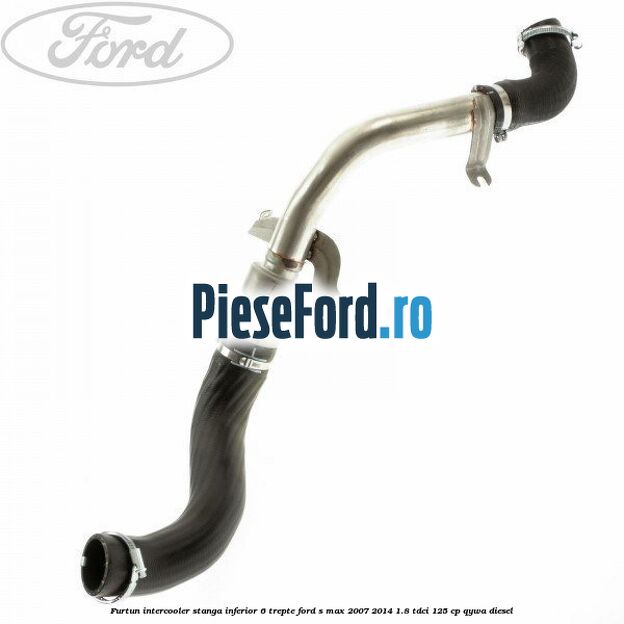 Furtun intercooler stanga inferior 6 trepte Ford S-Max 2007-2014 1.8 TDCi 125 cp QYWA diesel