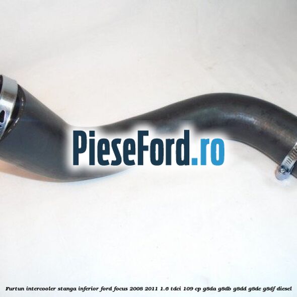 Furtun intercooler stanga inferior Ford Focus 2008-2011 1.6 TDCi 109 cp Furtun intercooler stanga inferior Ford Focus 2008-2011 1.6 TDCi 109 cp G8DA, G8DB, G8DD, G8DE, G8DF diesel