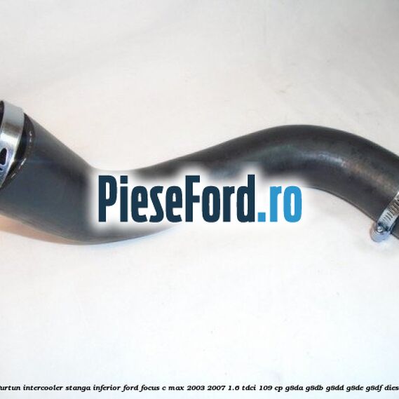Furtun intercooler stanga inferior Ford Focus C-Max 2003-2007 1.6 TDCi 109 cp G8DA, G8DB, G8DD, G8DE, G8DF diesel