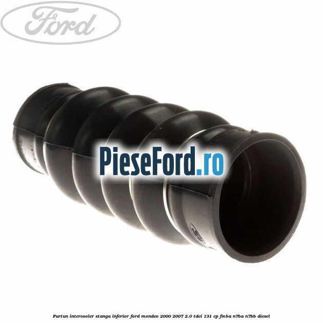 Furtun intercooler stanga inferior Ford Mondeo 2000-2007 2.0 TDCi 131 cp FMBA, N7BA, N7BB diesel