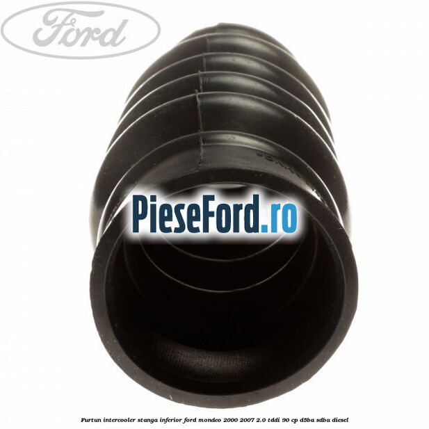Furtun intercooler stanga inferior Ford Mondeo 2000-2007 2.0 TDDI 90 cp D5BA, SDBA diesel
