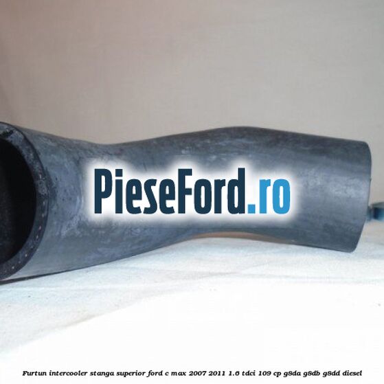 Furtun intercooler stanga superior Ford C-Max 2007-2011 1.6 TDCi 109 cp G8DA, G8DB, G8DD diesel