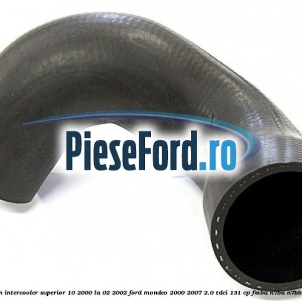 Furtun intercooler superior 10/2000 la 02/2002 Ford Mondeo 2000-2007 2.0 TDCi 131 cp FMBA, N7BA, N7BB diesel