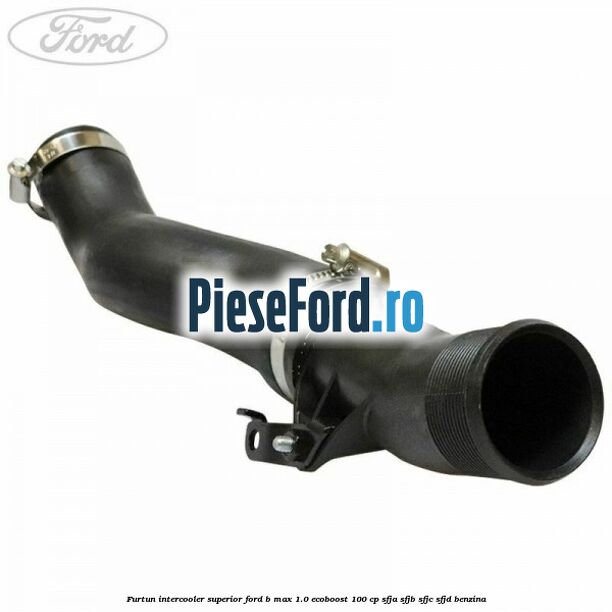 Furtun intercooler superior Ford B-Max 1.0 EcoBoost 100 cp SFJA, SFJB, SFJC, SFJD benzina