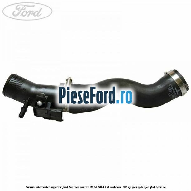 Furtun intercooler superior Ford Tourneo Courier 2014-2018 1.0 EcoBoost 100 cp SFCA, SFCB, SFCC, SFCD benzina