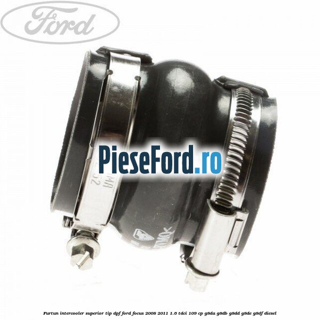 Furtun intercooler superior tip DPF Ford Focus 2008-2011 1.6 TDCi 109 cp G8DA, G8DB, G8DD, G8DE, G8DF diesel