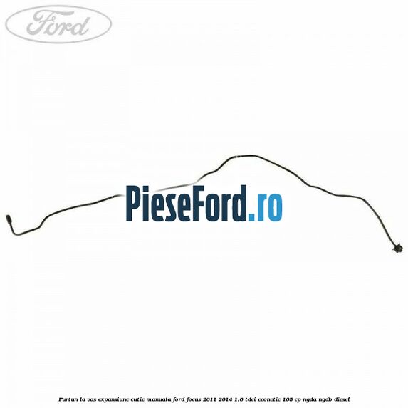 Furtun la vas expansiune cutie manuala Ford Focus 2011-2014 1.6 TDCi ECOnetic 105 cp NGDA, NGDB diesel