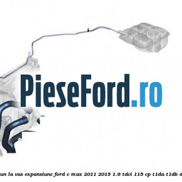 Furtun la vas expansiune Ford C-Max 2011-2015 1.6 TDCi 115 cp T1DA, T1DB diesel