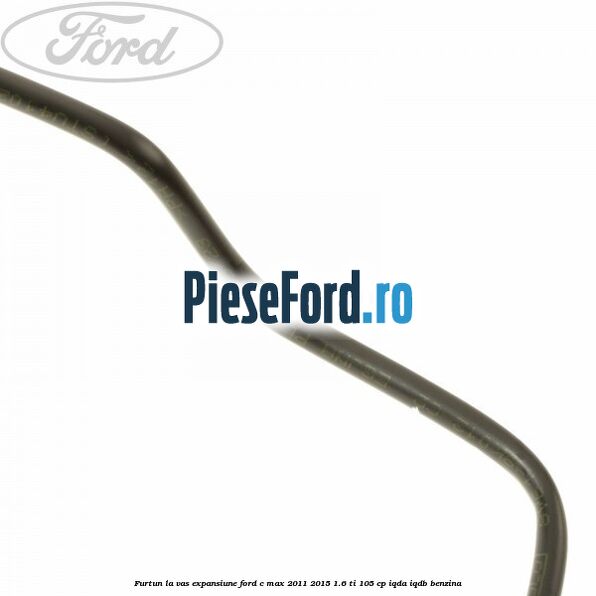 Furtun la vas expansiune Ford C-Max 2011-2015 1.6 Ti 105 cp IQDA, IQDB benzina