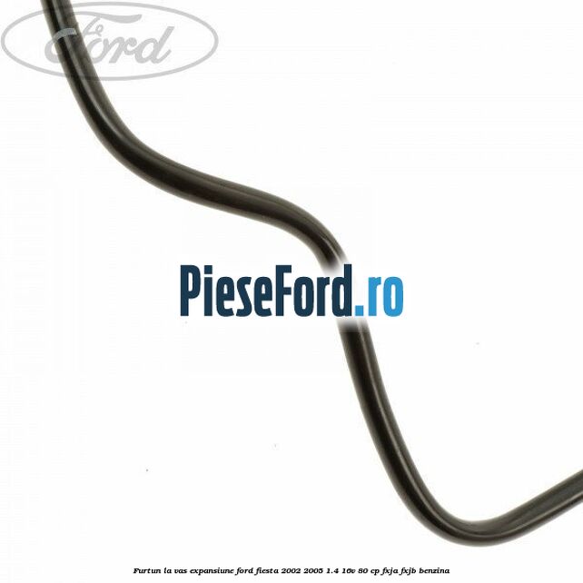 Furtun la vas expansiune Ford Fiesta 2002-2005 1.4 16V 80 cp FXJA, FXJB benzina