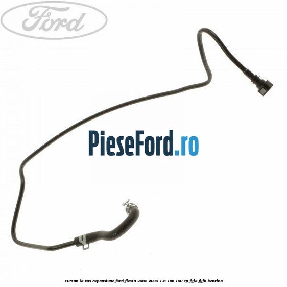Furtun la vas expansiune Ford Fiesta 2002-2005 1.6 16V 100 cp Furtun la vas expansiune Ford Fiesta 2002-2005 1.6 16V 100 cp FYJA, FYJB benzina