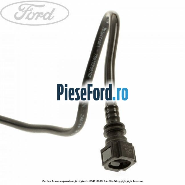 Furtun la vas expansiune Ford Fiesta 2005-2008 1.4 16V 80 cp FXJA, FXJB benzina