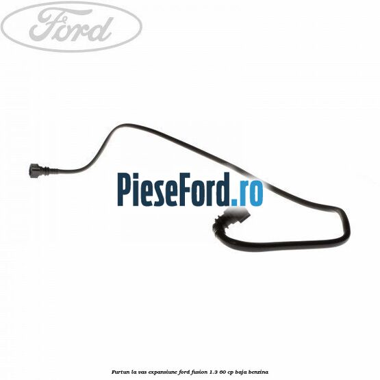 Furtun la vas expansiune Ford Fusion 1.3 60 cp BAJA benzina
