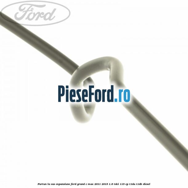 Furtun la vas expansiune Ford Grand C-Max 2011-2015 1.6 TDCi 115 cp T1DA, T1DB diesel