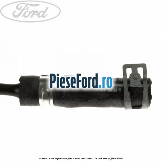 Furtun la vas expansiune Ford S-Max 2007-2014 1.8 TDCi 100 cp FFWA diesel