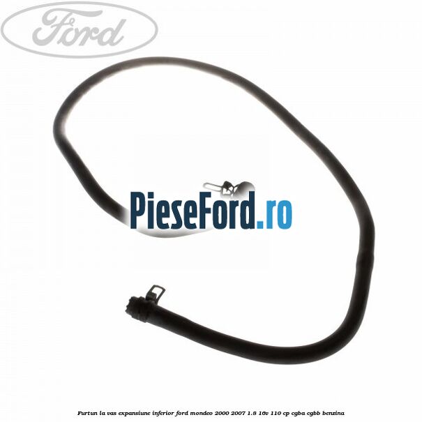 Furtun la vas expansiune, inferior Ford Mondeo 2000-2007 1.8 16V 110 cp CGBA, CGBB benzina