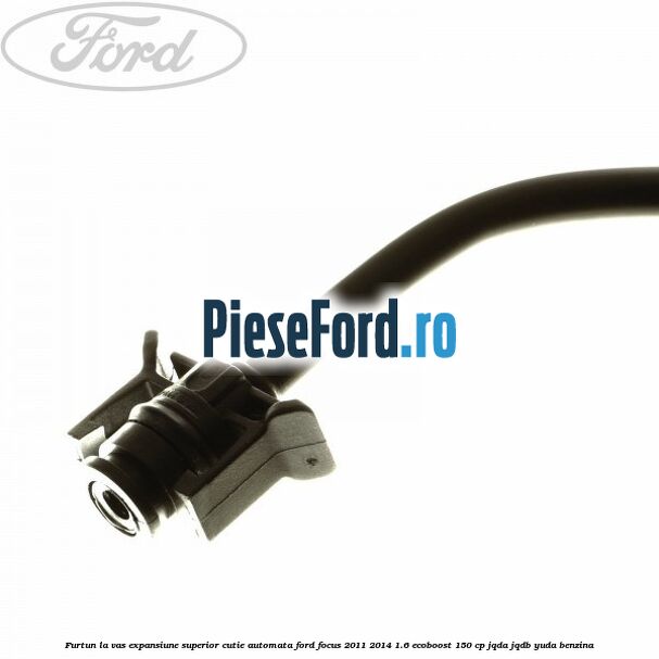 Furtun la vas expansiune, superior cutie automata Ford Focus 2011-2014 1.6 EcoBoost 150 cp JQDA, JQDB, YUDA benzina